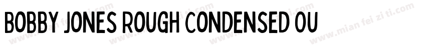 Bobby Jones Rough Condensed Outline字体转换